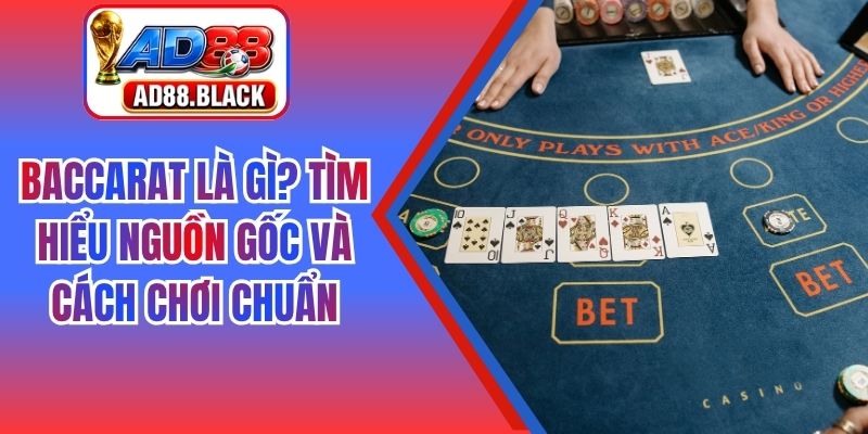 Baccarat Là Gì? Tìm Hiểu Nguồn Gốc Và Cách Chơi Chuẩn