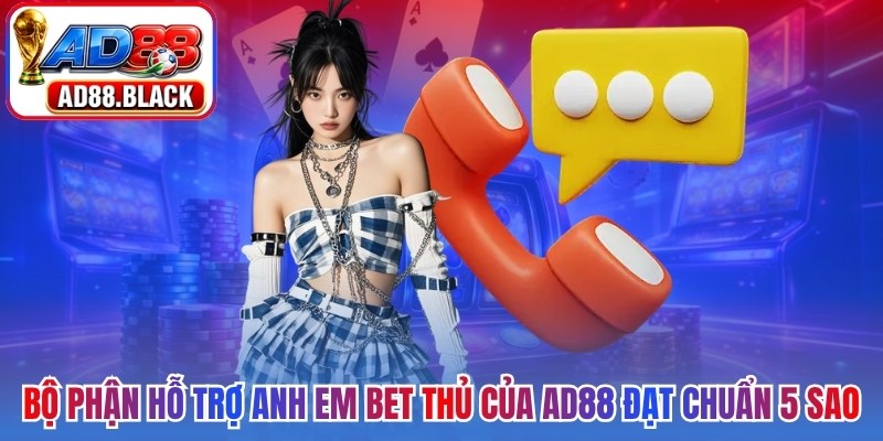 Bộ phận hỗ trợ anh em bet thủ của AD88 đạt chuẩn 5 sao