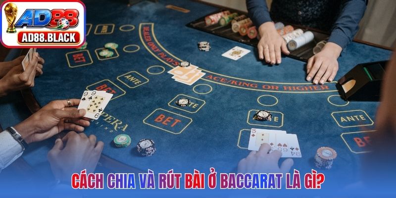Cách chia và rút bài ở Baccarat là gì?