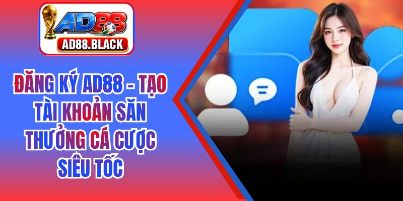 Đăng Ký AD88 – Tạo Tài Khoản Săn Thưởng Cá Cược Siêu Tốc