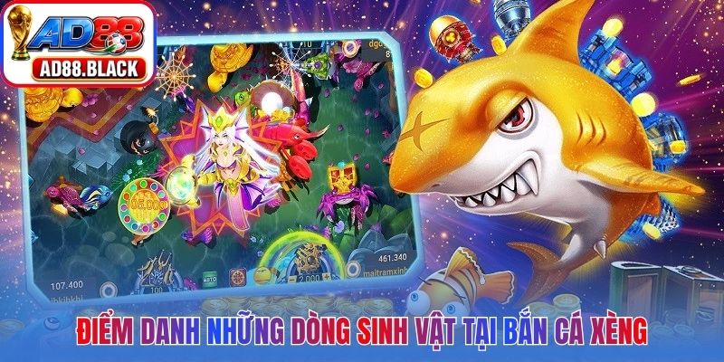 Điểm danh những dòng sinh vật tại bắn cá xèng