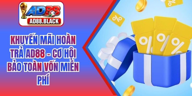 Khuyến Mãi Hoàn Trả AD88 - Cơ Hội Bảo Toàn Vốn Miễn Phí
