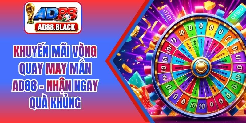 Khuyến Mãi Vòng Quay May Mắn AD88 - Nhận Ngay Quà Khủng