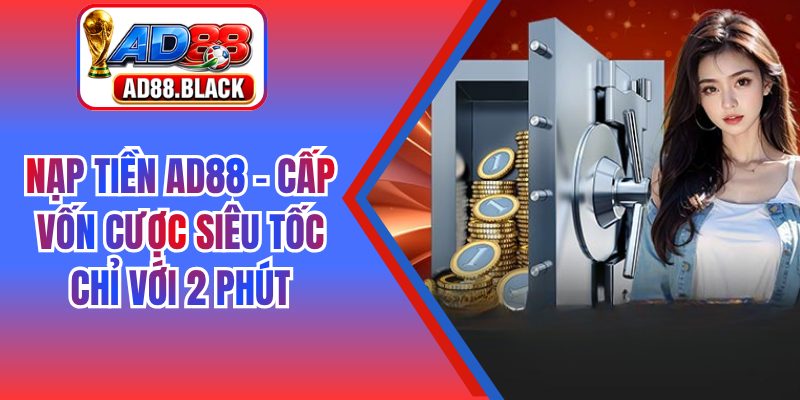 Nạp Tiền AD88 – Cấp Vốn Cược Siêu Tốc Chỉ Với 2 Phút