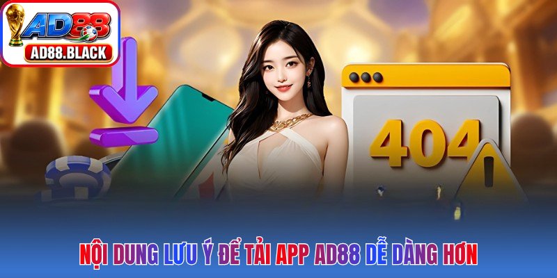 Nội dung lưu ý để tải app AD88 dễ dàng hơn