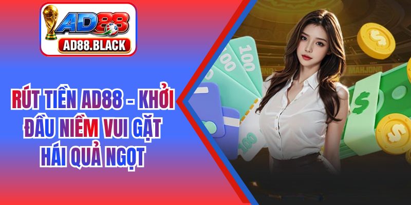 Rút Tiền AD88 – Khởi Đầu Niềm Vui Gặt Hái Quả Ngọt
