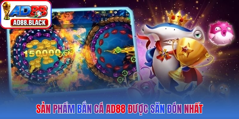 Sản phẩm bắn cá AD88 được săn đón nhất