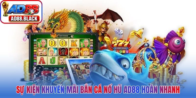 Sự kiện khuyến mãi bắn cá nổ hũ AD88 hoàn nhanh
