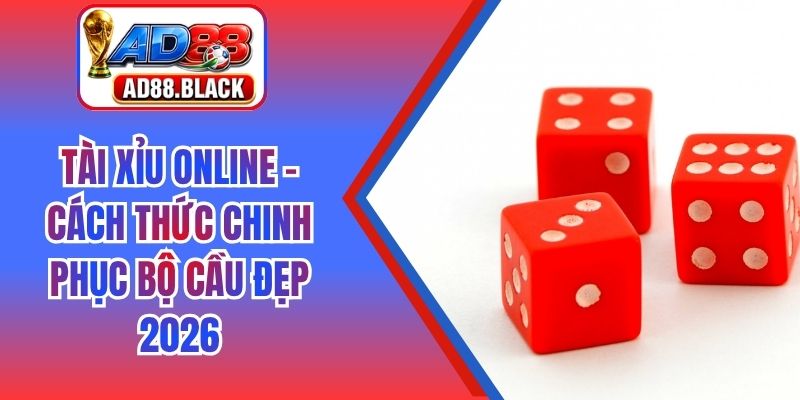 Tài Xỉu Online - Cách Thức Chinh Phục Bộ Cầu Đẹp 2026