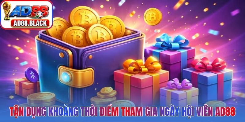 Tận dụng các khoảng thời điểm để tham gia ngày hội viên AD88