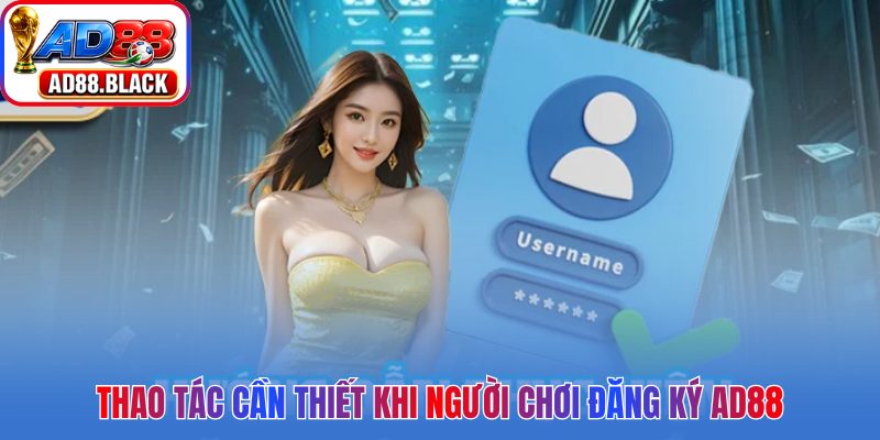 Thao tác cần thiết khi người chơi đăng ký AD88