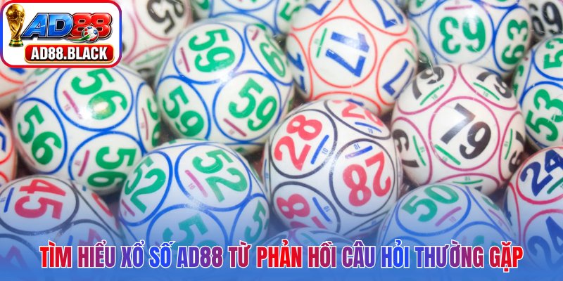 Tìm hiểu xổ số AD88 từ phản hồi câu hỏi thường gặp
